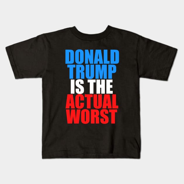 Donald Trump is the Actual Worst Kids T-Shirt by epiclovedesigns